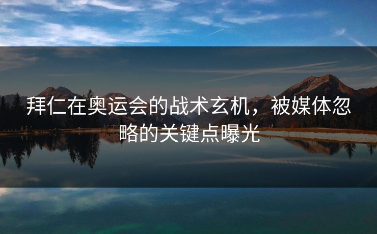 拜仁在奥运会的战术玄机，被媒体忽略的关键点曝光