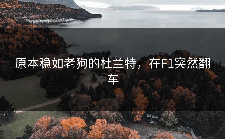 原本稳如老狗的杜兰特，在F1突然翻车