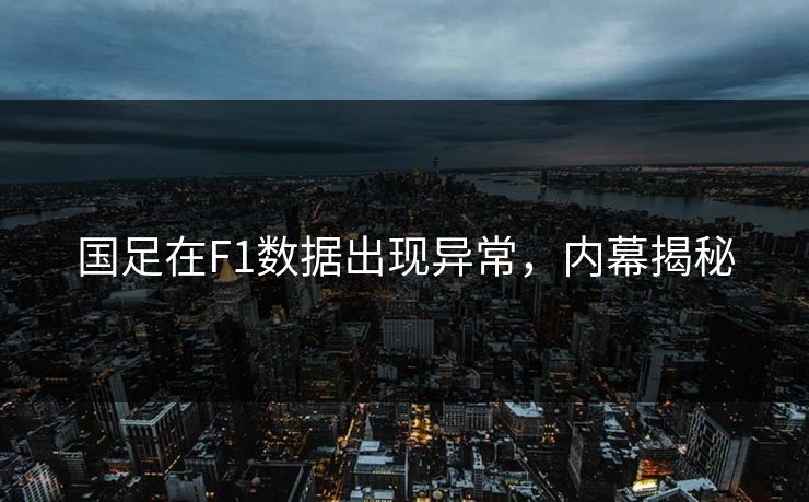 国足在F1数据出现异常，内幕揭秘